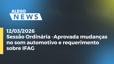 itemSessão Ordinária -Aprovada mudanças no som automotivo e requerimento sobre IFAG