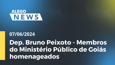 Imagem de capa do vídeo - Alego News  Dep. Bruno Peixoto - Membros do Ministério Público de Goiás homenageados