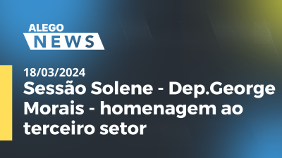 Imagem de capa do vídeo - Alego news - Sessão Solene - Dep.George Morais - homenagem ao terceiro setor