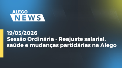 itemSessão Ordinária - Reajuste salarial, saúde e mudanças partidárias na Alego