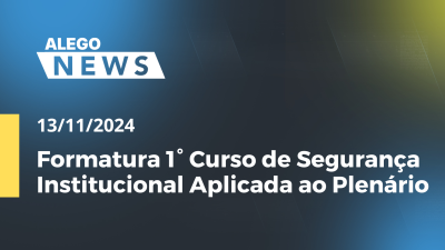 Imagem de capa do vídeo - Alego News  Formatura 1° Curso de Segurança Institucional Aplicada ao Plenário