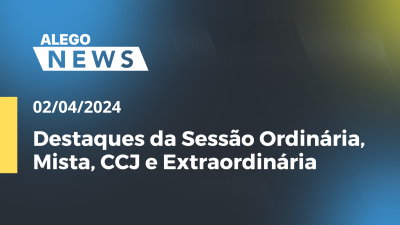 Imagem de capa do vídeo - Alego News Destaques da Sessão Ordinária, Mista, CCJ e Extraordinária