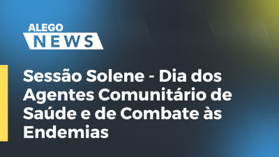 Imagem de capa do vídeo - Sessão Solene - Dia dos Agentes Comunitário de Saúde e de Combate às Endemias