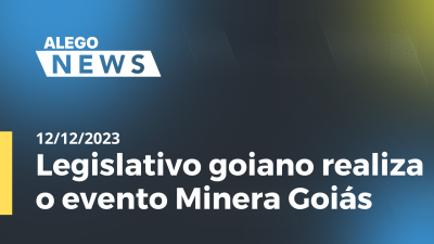 Imagem de capa do vídeo - Legislativo goiano realiza o evento Minera Goiás