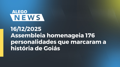 Imagem de capa do vídeo - Assembleia homenageia 176 personalidades que marcaram a história de Goiás