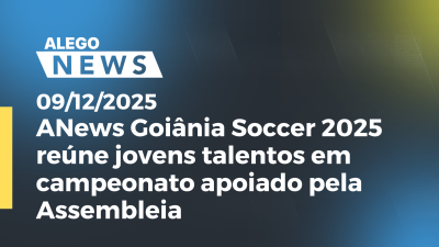 itemANews Goiânia Soccer 2025 reúne jovens talentos em campeonato apoiado pela Assembleia