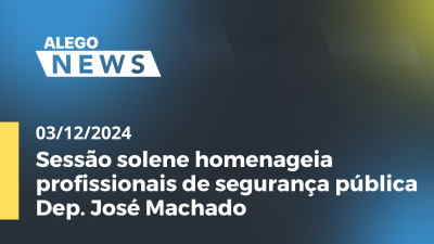 itemAlego News Sessão solene homenageia profissionais de segurança pública Dep. José Machado