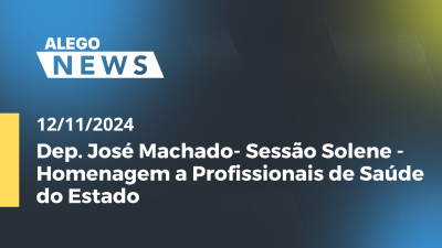 Imagem de capa do vídeo - Alego News Dep. José Machado- Sessão Solene - Homenagem a Profissionais de Saúde do Estado