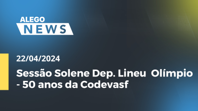 Imagem de capa do vídeo - Alego News  Sessão Solene Dep.Lineu Olímpio - 50 anos da Codevasf