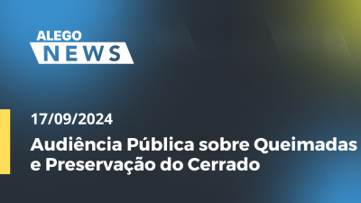 Imagem de capa do vídeo - Alego News Audiência Pública sobre Queimadas e Preservação do Cerrado