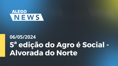 Imagem de capa do vídeo - Alego News  5ª edição do Agro é Social -  Alvorada do Norte