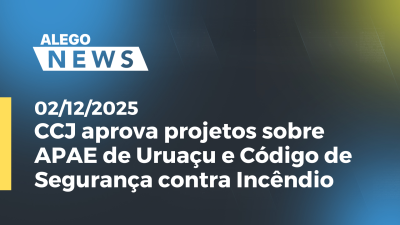 itemCCJ aprova projetos sobre APAE de Uruaçu e Código de Segurança contra Incêndio