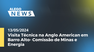 Imagem de capa do vídeo - Alego News Visita Técnica na Anglo American em Barro Alto- Comissão de Minas e Energia