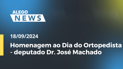 Imagem de capa do vídeo - Alego News Homenagem ao Dia do Ortopedista - deputado Dr. José Machado