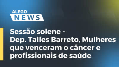 Imagem de capa do vídeo - Sessão solene Dep. Talles Barreto Mulheres que venceram o câncer e profissionais de saúde