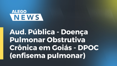 Imagem de capa do vídeo - Aud. Pública - Doença Pulmonar Obstrutiva Crônica em Goiás - DPOC (enfisema pulmonar)