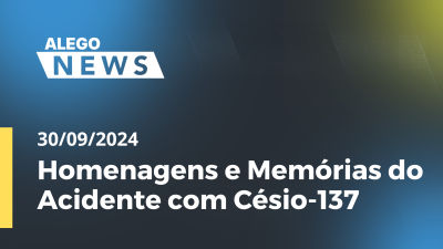 Imagem de capa do vídeo - Alego News Homenagens e Memórias do Acidente com Césio-137