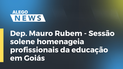 Imagem de capa do vídeo - Dep. Mauro Rubem - Sessão solene homenageia profissionais da educação em Goiás