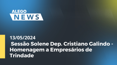 Imagem de capa do vídeo - Alego News Sessão Solene Dep. Cristiano Galindo - Homenagem a Empresários de Trindade