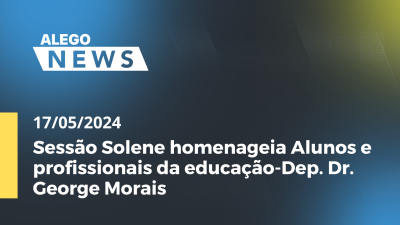 Imagem de capa do vídeo - A.News Sessão Solene homenageia Alunos e profissionais da educação-Dep. Dr. George Morais