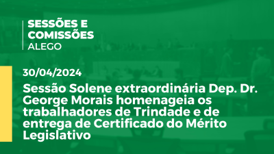 Imagem de capa do vídeo - Sessão Solene extraordinária Dep. Dr. George Morais homenageia os trabalhadores de Trindade e de entrega de Certificado do Mérito Legislativo