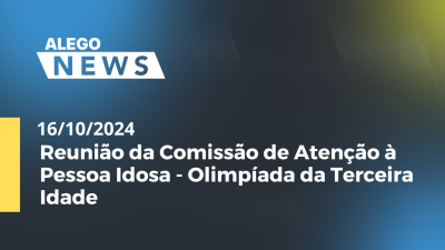 Imagem de capa do vídeo - Alego News Reunião da Comissão de Atenção à Pessoa Idosa - Olimpíada da Terceira Idade