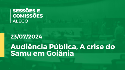 Imagem de capa do vídeo - Audiência Pública, A crise do Samu em Goiânia