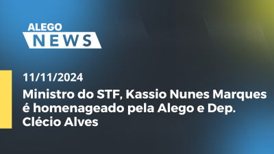 Imagem de capa do vídeo - Alego News Ministro do STF, Kassio Nunes Marques é homenageado pela Alego e Dep. Clécio Alves