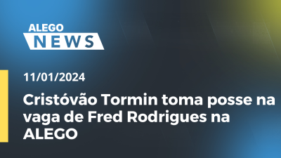 Imagem de capa do vídeo - Cristóvão Tormin toma posse na vaga de Fred Rodrigues na ALEGO