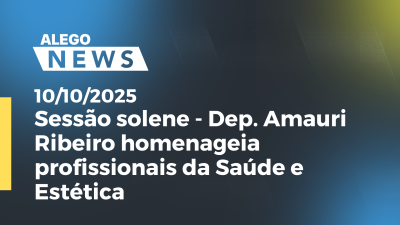 itemSessão solene - Dep. Amauri Ribeiro homenageia profissionais da Saúde e Estética