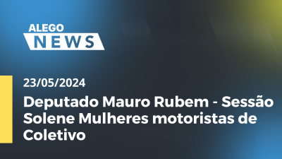 Imagem de capa do vídeo - Alego News  Deputado Mauro Rubem - Sessão Solene Mulheres motoristas de Coletivo