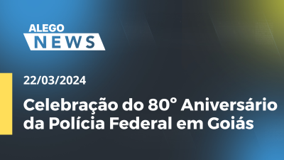 Imagem de capa do vídeo - Alego News Celebração do 80º Aniversário da Polícia Federal em Goiás