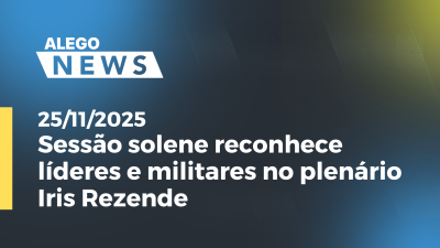 itemSessão solene reconhece líderes e militares no plenário Iris Rezende