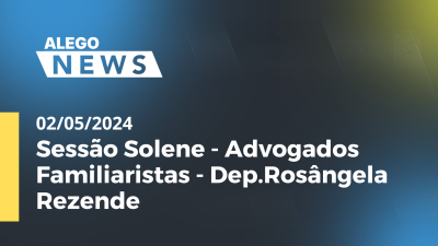 Imagem de capa do vídeo - Alego News Sessão Solene - Advogados Familiaristas - Dep.Rosângela Rezende