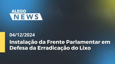 itemAlego News Instalação da Frente Parlamentar em Defesa da Erradicação do Lixo