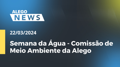 Imagem de capa do vídeo - Alego News  Semana da Água - Comissão de Meio Ambiente da Alego