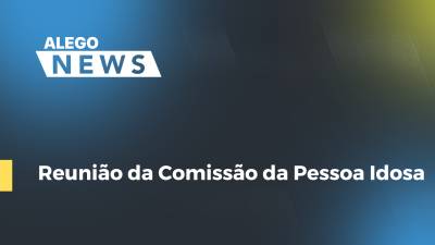 Imagem de capa do vídeo - Reunião da Comissão da Pessoa Idosa