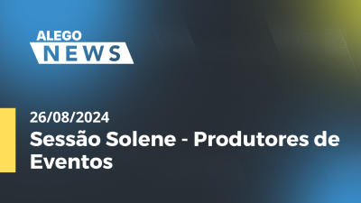 Imagem de capa do vídeo - Alego News  Sessão Solene - Produtores de Eventos