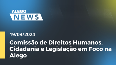 Imagem de capa do vídeo - Alego News Comissão de Direitos Humanos, Cidadania e Legislação em Foco na Alego