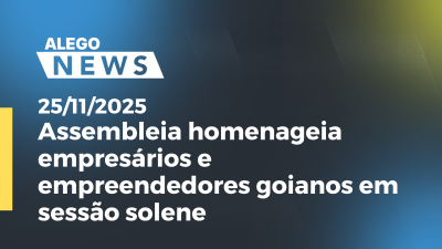 itemAssembleia homenageia empresários e empreendedores goianos em sessão solene