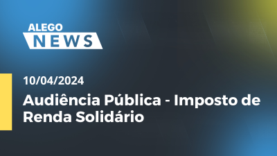 Imagem de capa do vídeo - Alego News  Audiência Pública - Imposto de Renda Solidário