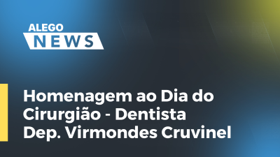 Imagem de capa do vídeo - Homenagem ao Dia do Cirurgião - Dentista  Dep. Virmondes Cruvinel