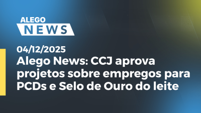 itemAlego News CCJ aprova projetos sobre empregos para PCDs e Selo de Ouro do leite