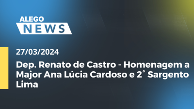 Imagem de capa do vídeo - Alego News Dep. Renato de Castro - Homenagem a Major Ana Lúcia Cardoso e 2° Sargento Lima