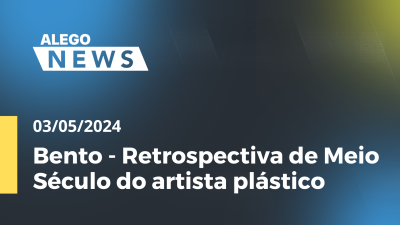 Imagem de capa do vídeo - Alego News Bento - Retrospectiva de Meio Século do artista plástico