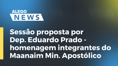 Imagem de capa do vídeo - Sessão proposta por Dep. Eduardo Prado - homenagem integrantes do Maanaim Min. Apostólico