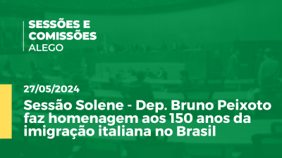 Imagem de capa do vídeo - Sessão Solene - Dep. Bruno Peixoto faz homenagem aos 150 anos da imigração italiana no Brasil