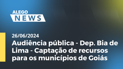 Imagem de capa do vídeo - Alego News Audiência pública - Dep. Bia de Lima - Captação de recursos para os municípios de Goiás