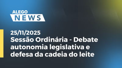 itemSessão Ordinária - Debate autonomia legislativa e defesa da cadeia do leite