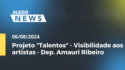 Imagem de capa do vídeo - Alego News Projeto “Talentos” - Visibilidade aos artistas - Dep. Amauri Ribeiro